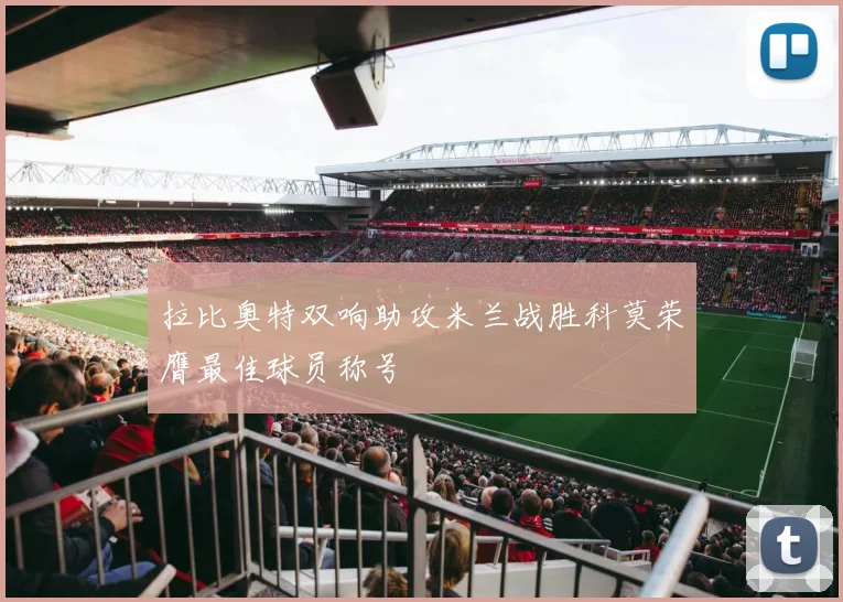 拉比奥特双响助攻米兰战胜科莫荣膺最佳球员称号
